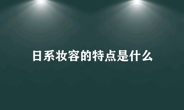 日系妆容的特点是什么