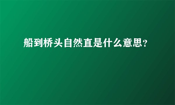 船到桥头自然直是什么意思？