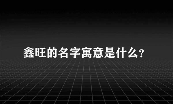 鑫旺的名字寓意是什么?