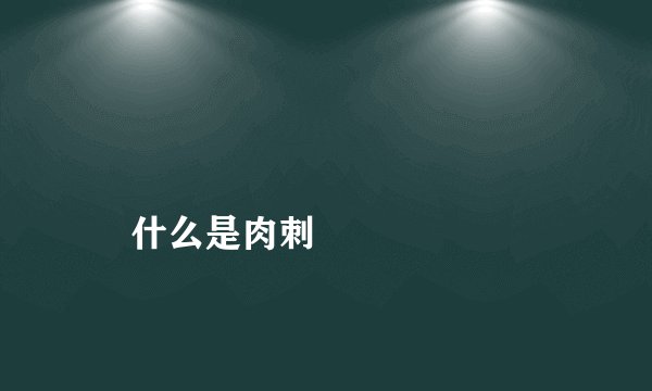 
    什么是肉刺
  