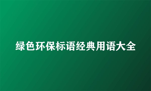 绿色环保标语经典用语大全
