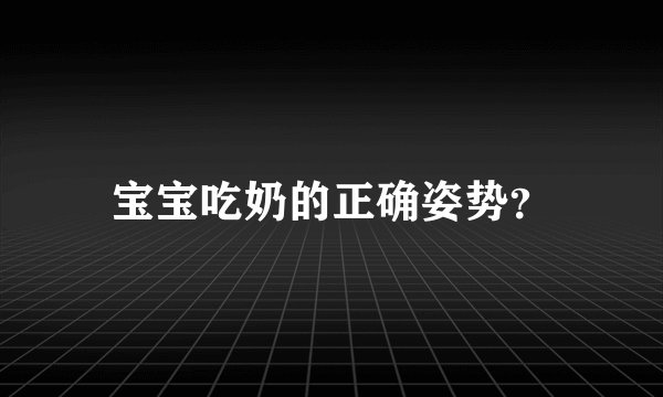 宝宝吃奶的正确姿势？