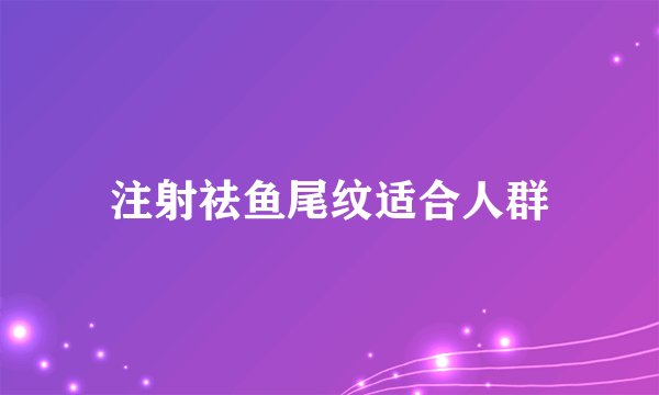 注射祛鱼尾纹适合人群