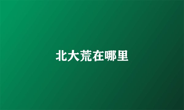 北大荒在哪里