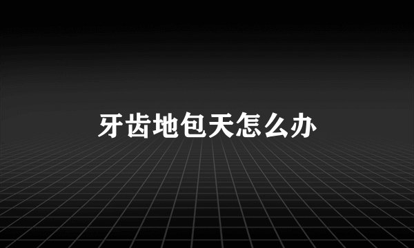 牙齿地包天怎么办