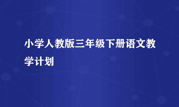 小学人教版三年级下册语文教学计划