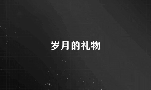 岁月的礼物