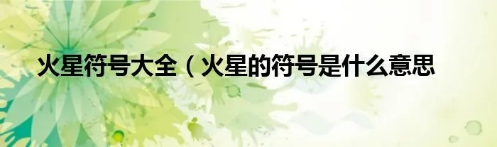 火星符号大全（火星的符号是什么意思