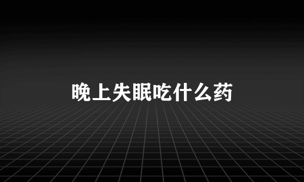 晚上失眠吃什么药