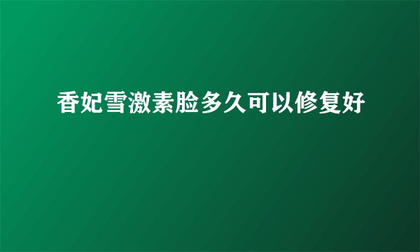 香妃雪激素脸多久可以修复好