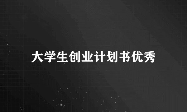 大学生创业计划书优秀