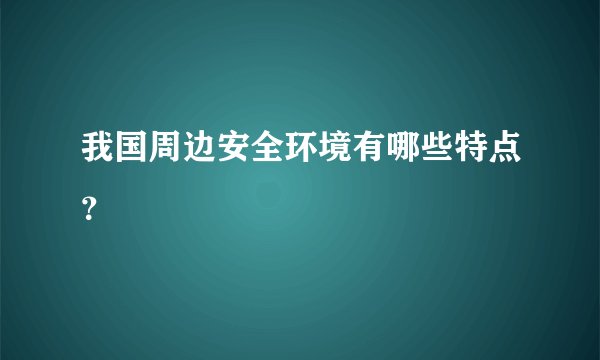 我国周边安全环境有哪些特点？