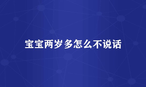 宝宝两岁多怎么不说话