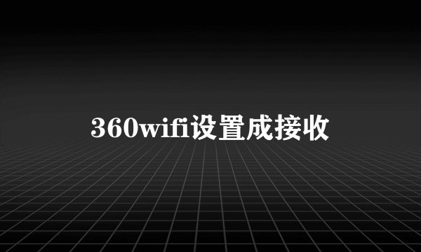360wifi设置成接收