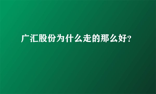 广汇股份为什么走的那么好？