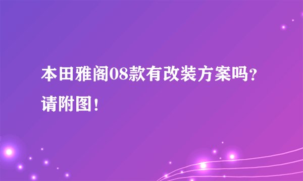 本田雅阁08款有改装方案吗?请附图!