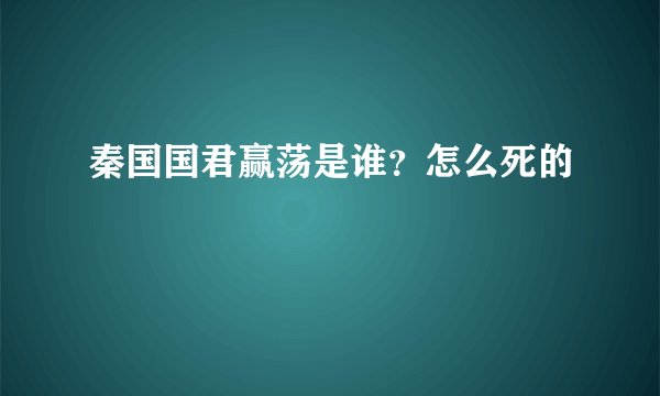 秦国国君赢荡是谁？怎么死的