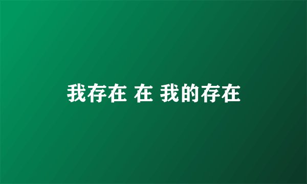 我存在 在 我的存在