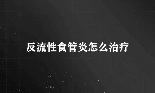 反流性食管炎怎么治疗