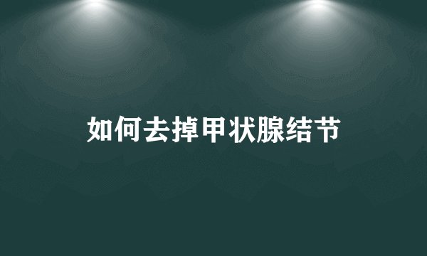 如何去掉甲状腺结节