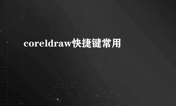 coreldraw快捷键常用