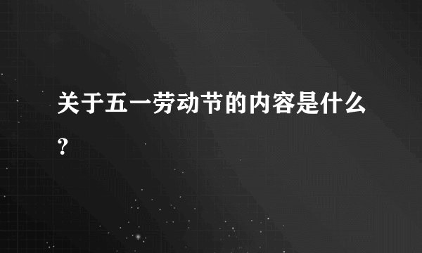关于五一劳动节的内容是什么？