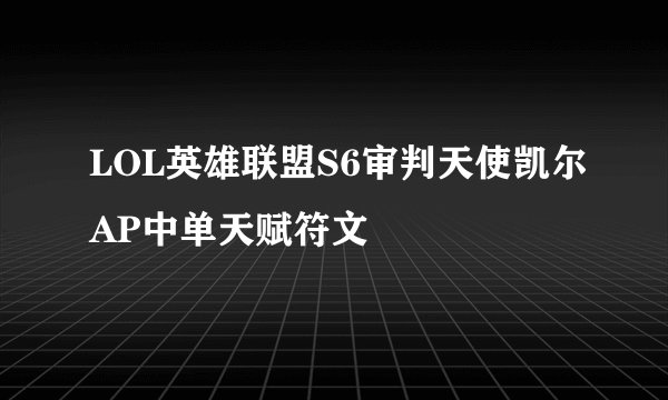 LOL英雄联盟S6审判天使凯尔AP中单天赋符文