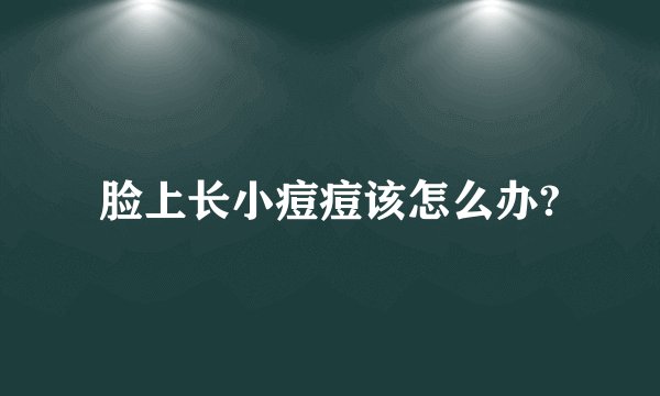 脸上长小痘痘该怎么办?
