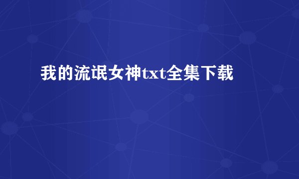 我的流氓女神txt全集下载
