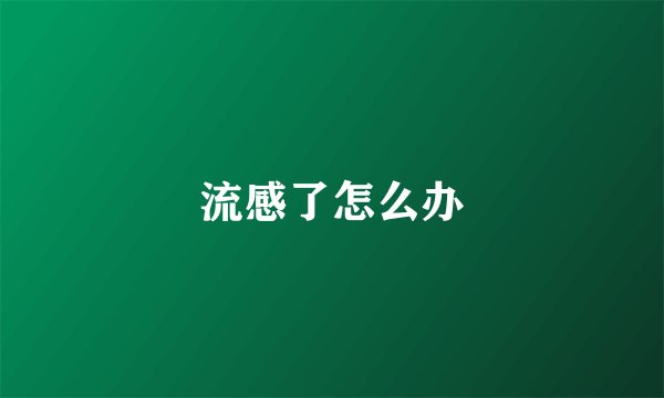流感了怎么办