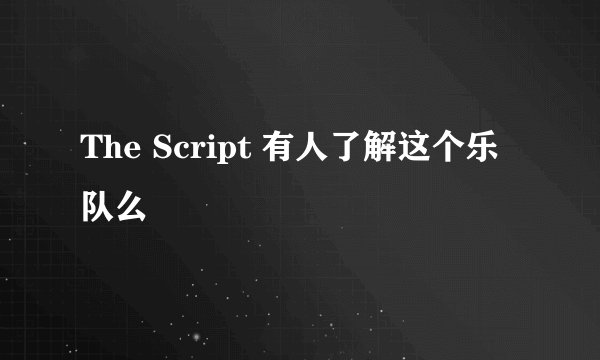 The Script 有人了解这个乐队么