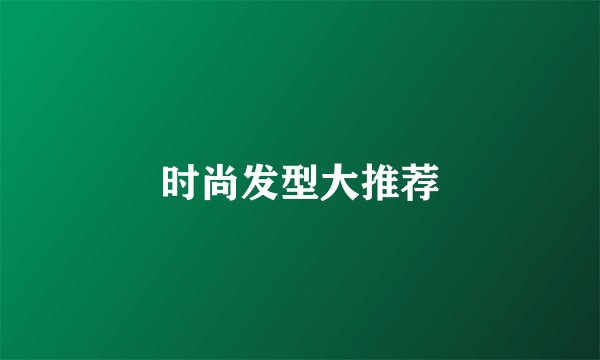 时尚发型大推荐