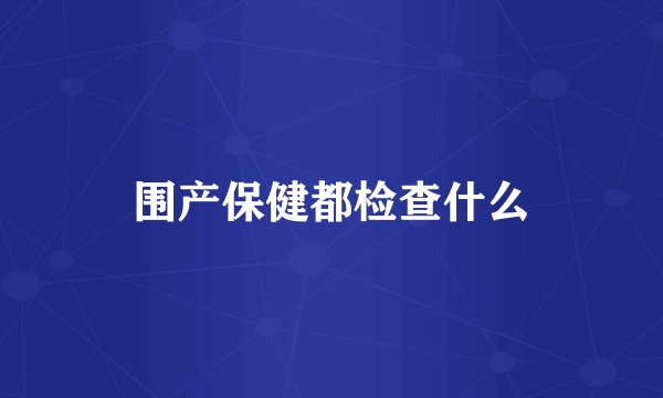 围产保健都检查什么