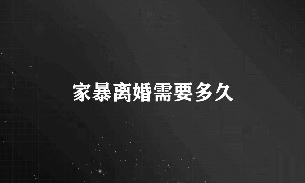 家暴离婚需要多久