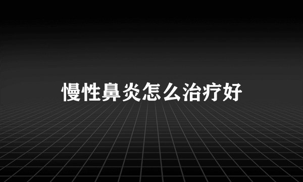 慢性鼻炎怎么治疗好