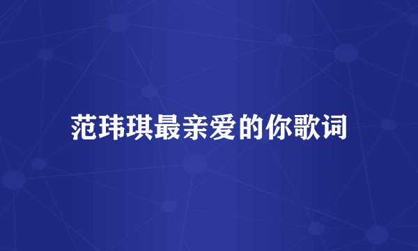 范玮琪最亲爱的你歌词