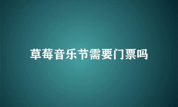 草莓音乐节需要门票吗