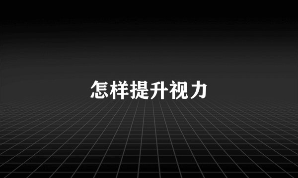 怎样提升视力