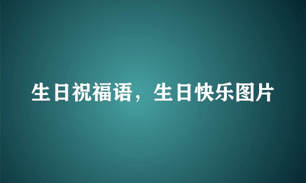生日祝福语，生日快乐图片