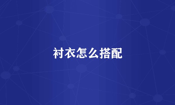 衬衣怎么搭配