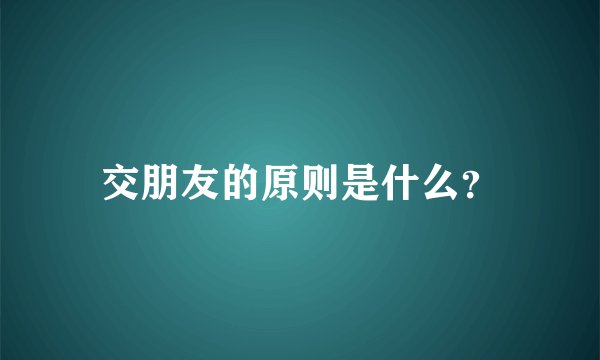 交朋友的原则是什么？