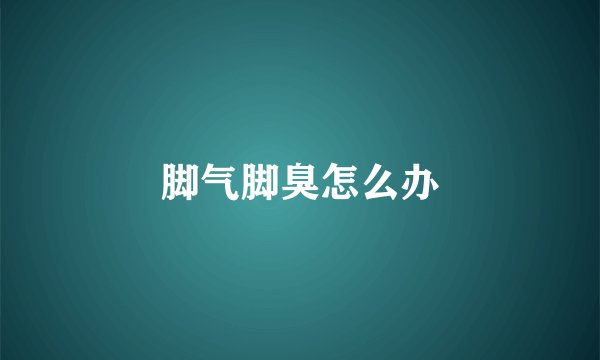 脚气脚臭怎么办