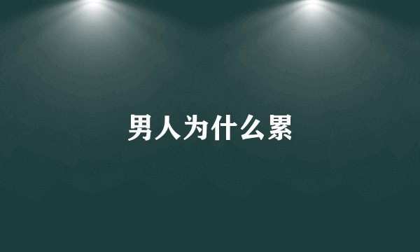 男人为什么累