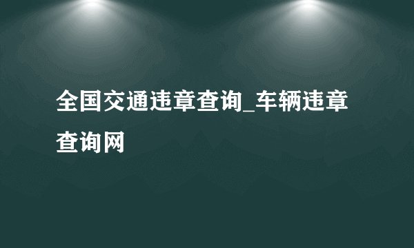 全国交通违章查询_车辆违章查询网