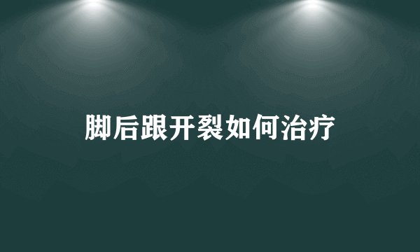 脚后跟开裂如何治疗