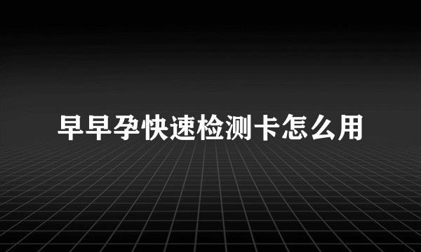 早早孕快速检测卡怎么用