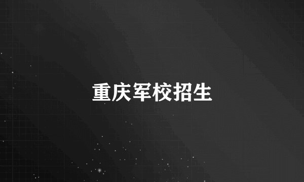 重庆军校招生