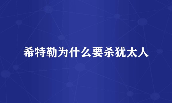 希特勒为什么要杀犹太人