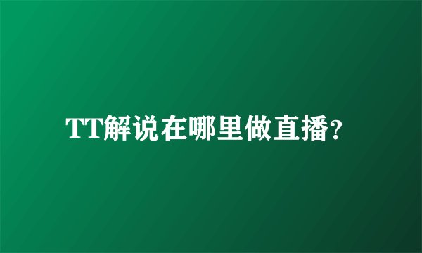 TT解说在哪里做直播？