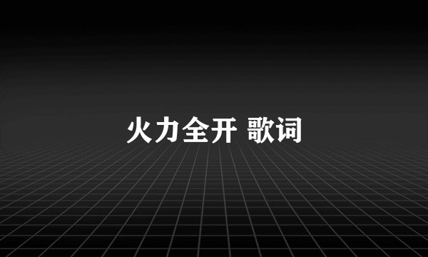 火力全开 歌词